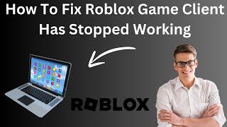 How To Fix Roblox Game Client Has Stopped Working