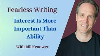 Fearless Writing with Bill Kenower: Interest Is More Important Than Ability
