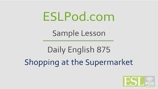 ESLPod.com's Free English Lessons: Daily English 875 - Shopping at the Supermarket