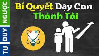 Bí Quyết Giáo Dục - Dạy Con Thành Tài (Số Đặc Biệt) | Tư Duy Ngược