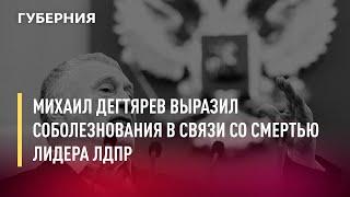 Михаил Дегтярев выразил соболезнования в связи со смертью лидера ЛДПР. Новости.7/04/22