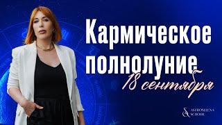 КАРМИЧЕСКОЕ ПОЛНОЛУНИЕ 18.09/Прогноз для знаков зодиака