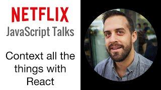 Netflix JavaScript Talks - Context all the things with React