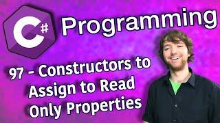 C# Programming Tutorial 97 - Constructors to Assign to Read Only Properties