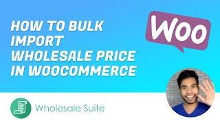 How To Bulk Import Wholesale Prices Via CSV In WooCommerce