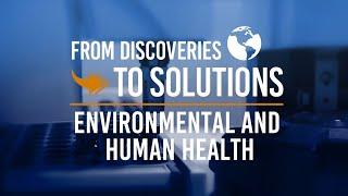 From Discoveries to Solutions: Environment & Human Health (Full Video)