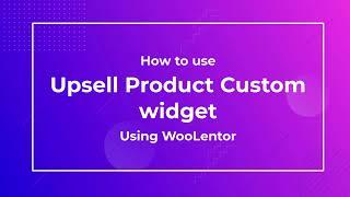 How to use Upsell Product Custom Widget using WooLentor