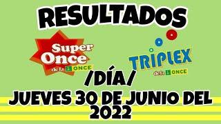 RESULTADOS SUPER ONCE Y TRIPLEX DÍA DEL JUEVES 30 DE JUNIO DEL 2022