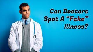 What Is a "Fake Illness" and Can Doctors Spot Them?