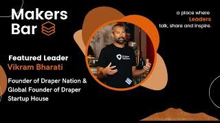 Makers Bar Intv w/ Vikram Bharati, Founder of Draper Nation & Global Founder of Draper Startup House