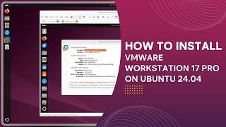 HOW TO INSTALL VMWARE WORKSTATION 17 PRO ON UBUNTU 24.04 LTS