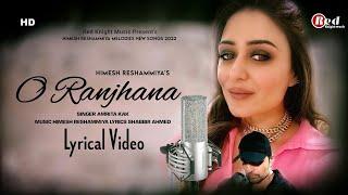 O Ranjhana (LYRICS) Amrita Kak | Himesh Reshammiya | Shabbir Ahmed | New Song 2022