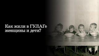 Как жили в ГУЛАГе женщины и дети?