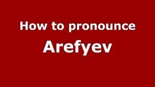 How to pronounce Arefyev (Russian/Russia) - PronounceNames.com