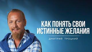 КАК ПОНЯТЬ СВОИ ИСТИННЫЕ ЖЕЛАНИЯ. Дмитрий Троцкий