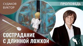 Виктор Судаков | Сострадание с длинной ложкой | Проповедь