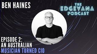 An Australian musician turned CIO, the story of Ben Haines | The Edgevana Podcast