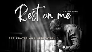 REST ON ME • David Dam || For PRAYER AND MEDITATION