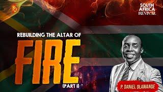 REBUILDING THE ALTAR OF FIRE [PART 1] || P.DANIEL OLAWANDE || SOUTH AFRICA REVIVAL