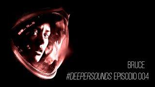 Bruce  #DeeperSounds Podcast 004