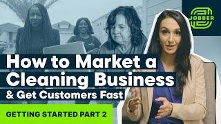 How to Market Your Cleaning Business and Get Customers Fast | Getting Started Part 2