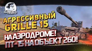 "АГРЕССИВНЫЙ GRILLE 15 НА АЭРОДРОМЕ! ПТ-15 на Объект 260!"