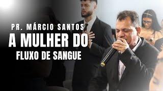 A MULHER DO FLUXO DE SANGUE - Pr. Márcio Santos