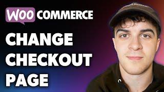 How to Change Woocommerce Checkout Page (Full 2024 Guide)