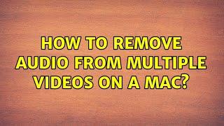 How to remove audio from multiple videos on a Mac?