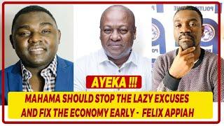 Mahama Should Stop The Lazy Excuses And Fix The Economy Early -  Felix Appiah