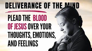 Deliverance of the Mind: Plead the Blood of Jesus Over Your Thoughts, Emotions, and Feelings