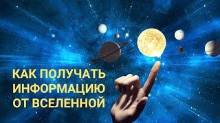 КАК ПОЛУЧАТЬ ИНФОРМАЦИЮ ОТ ВСЕЛЕННОЙ?