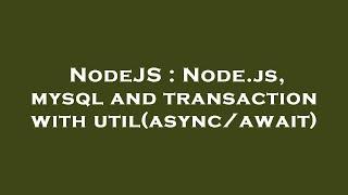 NodeJS : Node.js, mysql and transaction with util(async/await)