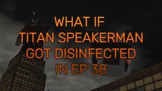 What if Titan Speakerman was disinfected in skibidi toilet 38?