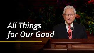 All Things for Our Good | Gerrit W. Gong | April 2024 General Conference