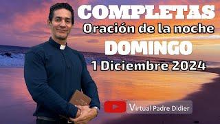 Completas de hoy Domingo 1 de ADVIENTO. 1 Diciembre 2024. Oración de la noche. Padre Didier