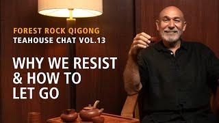 Forest Rock Teahouse Chat 14. Part 1. Why We Resist & How to Let Go