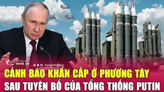 Cảnh báo khẩn cấp ở Phương Tây sau tuyên bố của Tổng thống Putin