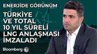 Enerjide Görünüm - Türkiye ve Total 10 Yıl Süreli LNG Anlaşması İmzaladı | 18 Eylül 2024