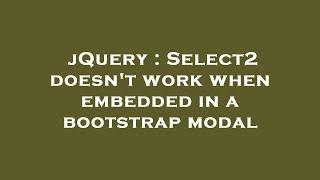 jQuery : Select2 doesn't work when embedded in a bootstrap modal