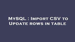 MySQL : Import CSV to Update rows in table