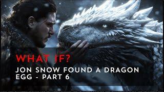 What if Jon Snow found a Dragon Egg? - Part 6 | Game of Thrones What If