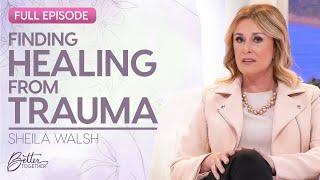 Sheila Walsh: Healing Internally After A Traumatic Event | FULL EPISODE | Better Together on TBN