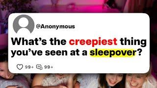 What's the creepiest thing you've seen at a sleepover?