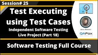 Session 25 - Test Execution using Test Cases - Independent Software Testing Live Project (Part 18)