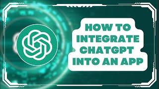 How To Integrate ChatGPT Into An App - Easy & Quick Steps