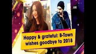 Happy & grateful: B-Town wishes goodbye to 2018 - #Entertainment News