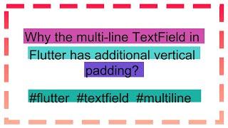 Why the multi-line TextField in Flutter has additional vertical padding?