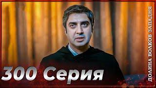 Долина Волков Западня | Эпизод 300 ПОЛНЫЙ HD (ФИНАЛ)