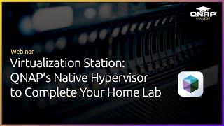 Webinar:  Virtualization Station:  QNAP's Native Hypervisor to Complete Your Home Lab